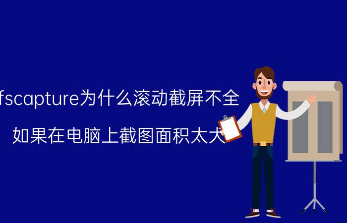 fscapture为什么滚动截屏不全 如果在电脑上截图面积太大？